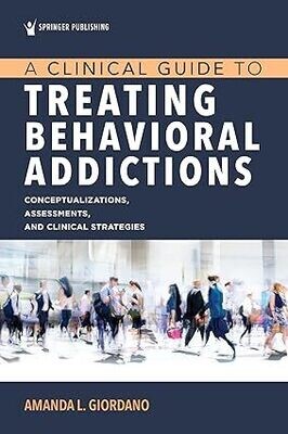 A Clinical Guide to Treating Behavioral Addictions, First Edition