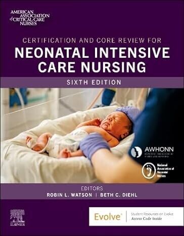 Certification and Core Review for Neonatal Intensive Care Nursing 6th Edition
