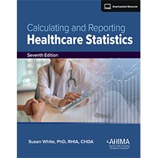 Calculating and Reporting Healthcare Statistics, Seventh Edition
