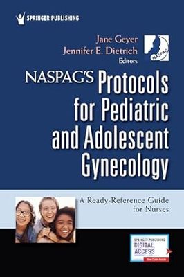NASPAG&#39;s Protocols for Pediatric and Adolescent Gynecology: A Ready-Reference Guide for Nurses 1st Edition