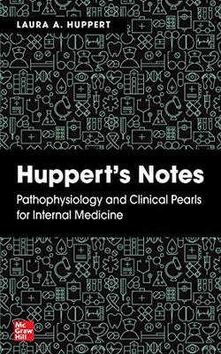 Huppert’s Notes: Pathophysiology And Clinical Pearls For Internal Medicine