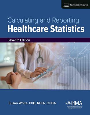 Calculating and Reporting Healthcare Statistics, Seventh Edition