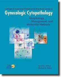 College Of American Pathologists Practical Guide To Gynecologic Cytopathology: Morphology, Management, And Molecular Methods