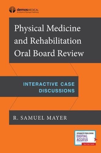 Physical Medicine And Rehabilitation Oral Board Review: Interactive Case Discussions