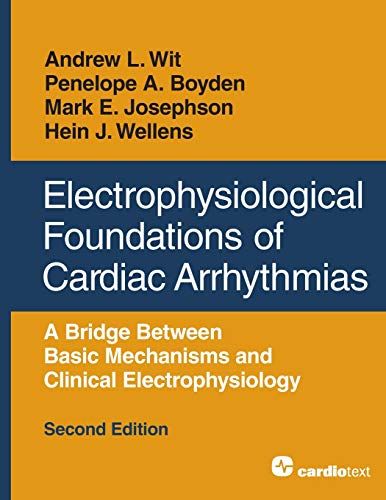 Electrophysiological Foundations Of Cardiac Arrhythmias: A Bridge Between Basic Mechanisms And Clinical Electrophysiology, Second Edition