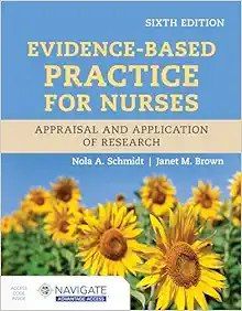 Evidence-Based Practice For Nurses: Appraisal And Application Of Research, 6th Edition