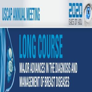USCAP 2020 Annual Meeting Long Course – Major Advances In The Diagnosis And Management Of Breast Disease (Videos)