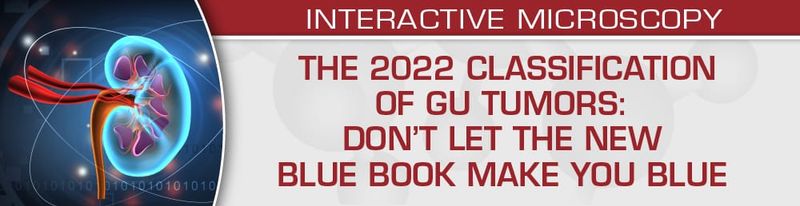USCAP The 2022 Classification Of GU Tumors: Don’t Let The New Blue Book Make You Blue (Videos)