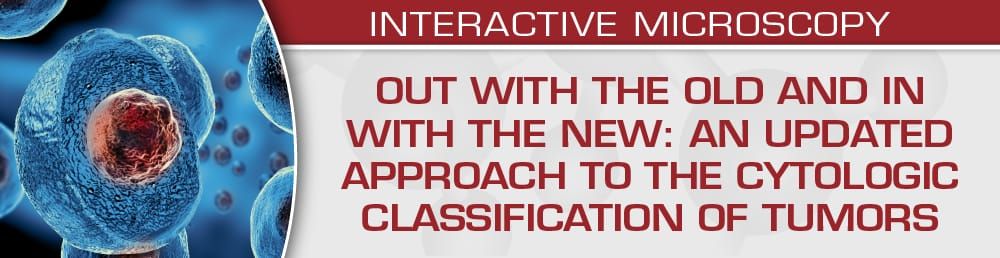 USCAP Out With The Old And In With The New: An Updated Approach To The Cytologic Classification Of Tumors 2023