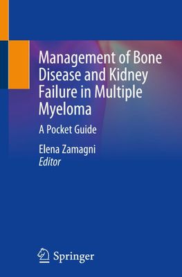 Management of Bone Disease and Kidney Failure in Multiple Myeloma: A Pocket Guide
1st ed. 2021