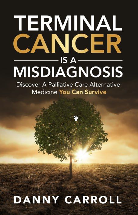 Terminal Cancer Is a Misdiagnosis: Discover a Palliative Care Alternative Medicine You Can Survive