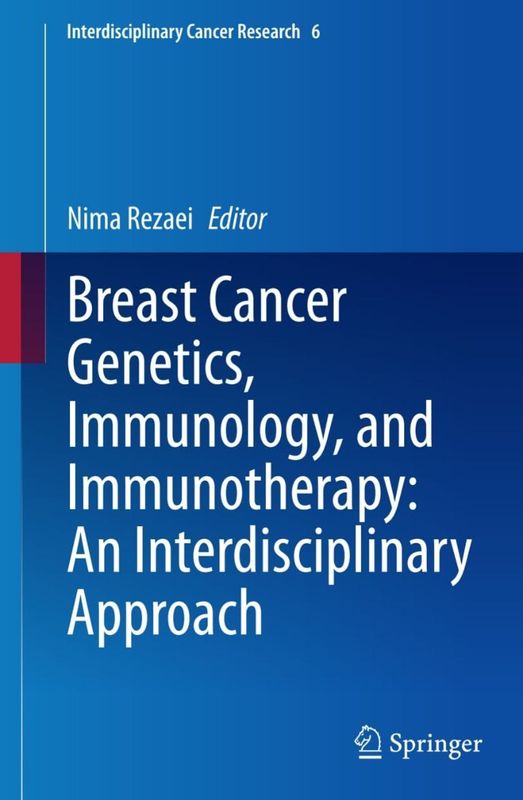 Breast Cancer Genetics, Immunology, and Immunotherapy: An Interdisciplinary Approach (Interdisciplinary Cancer Research Book 6)