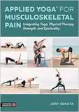 Applied Yoga™ for Musculoskeletal Pain: Integrating Yoga, Physical Therapy, Strength, and Spirituality