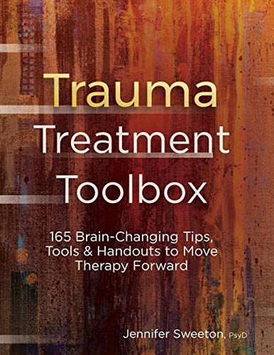 Trauma Treatment Toolbox: 165 Brain-Changing Tips, Tools &amp; Handouts to Move Therapy Forward