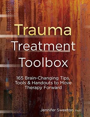 Trauma Treatment Toolbox: 165 Brain-Changing Tips, Tools &amp; Handouts to Move Therapy Forward