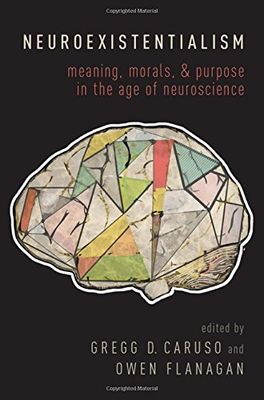 Neuroexistentialism: Meaning, Morals, and Purpose in the Age of Neuroscience