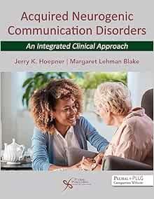 Acquired Neurogenic Communication Disorders: An Integrated Clinical Approach