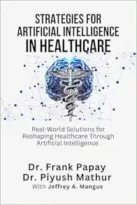 Strategies For Artificial Intelligence In Healthcare: Real-World Solutions For Reshaping Healthcare Through Artificial Intelligence And Beyond
