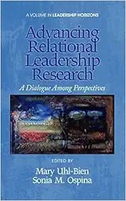 Advancing Relational Leadership Research: A Dialogue Among PerspectivesAdvancing Relational Leadership Research: A Dialogue Among Perspectives