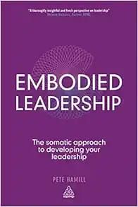 Embodied Leadership: The Somatic Approach To Developing Your Leadership