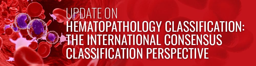 Update On Hematopathology Classification: The International Consensus Classification Perspective – USCAP (Videos)