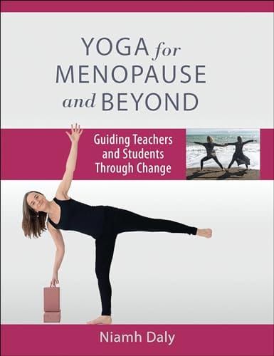 Yoga For Menopause And Beyond: Guiding Teachers And Students Through Change