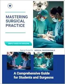 Mastering Surgical Practice: A Comprehensive Guide for Students and Surgeons