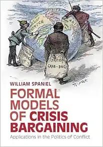 Formal Models Of Crisis Bargaining: Applications In The Politics Of Conflict