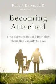 Becoming Attached: First Relationships and How They Shape Our Capacity to Love, 2nd Edition