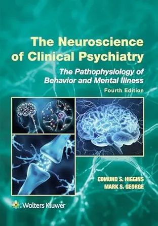 The Neuroscience of Clinical Psychiatry: The Pathophysiology of Behavior and Mental Illness, 4th edition