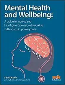Mental Health and Wellbeing: A guide for nurses and healthcare professionals working with adults in primary care