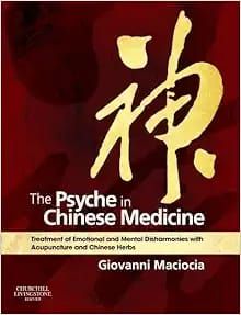 The Psyche in Chinese Medicine: Treatment of Emotional and Mental Disharmonies with Acupuncture and Chinese Herbs