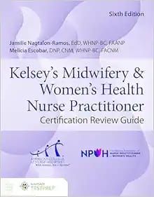 Kelsey&#39;s Midwifery &amp; Women&#39;s Health Nurse Practitioner Certification Review Guide, Sixth Edition