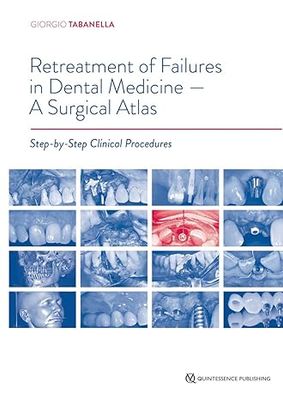 Retreatment of Failures in Dental Medicine: A Surgical Atlas: Step-by-Step Clinical Procedures