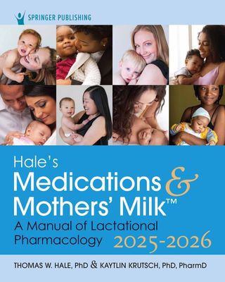 Hale’s Medications &amp; Mothers’ Milk 2025-2026: A Manual of Lactational Pharmacology, 21st Edition