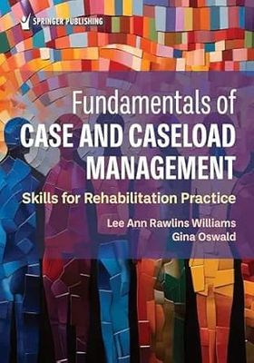 Fundamentals of Case and Caseload Management: Skills for Rehabilitation Practice