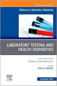 Laboratory Testing and Health Disparities, An Issue of the Clinics in Laboratory Medicine, Volume 44-4 (True PDF from Publisher)