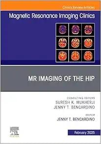 MR Imaging of the Hip, An Issue of Magnetic Resonance Imaging Clinics of North America (The Clinics: Radiology, Volume 33-1) (True PDF from Publisher)