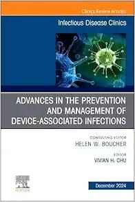 Advances in the Prevention and Management of Device-Associated Infections, An Issue of Infectious Disease Clinics of North America (The Clinics: Internal Medicine, Volume 38-4) (True PDF from Publishe