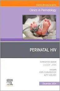 Perinatal HIV, An Issue of Clinics in Perinatology (The Clinics: Orthopedics, Volume 51-4) (True PDF from Publisher)
