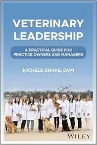 VETERINARY LEADERSHIP A PRACTICAL GUIDE FOR PRACTICE OWNERS AND MANAGERS