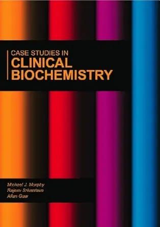 CASE STUDIES IN CLINICAL BIOCHEMISTRY