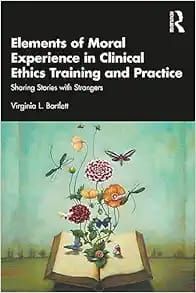 Elements of Moral Experience in Clinical Ethics Training and Practice: Sharing Stories with Strangers