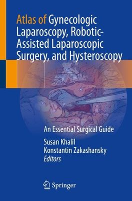 Atlas of Gynecologic Laparoscopy, Robotic-Assisted Laparoscopic Surgery, and Hysteroscopy: An Essential Surgical Guide