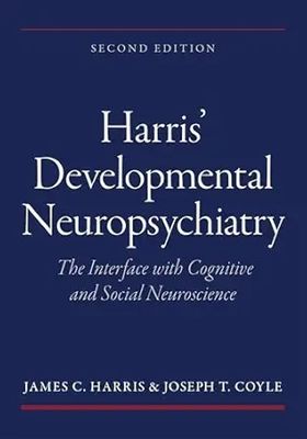Harris’ Developmental Neuropsychiatry: The Interface with Cognitive and Social Neuroscience, 2nd edition