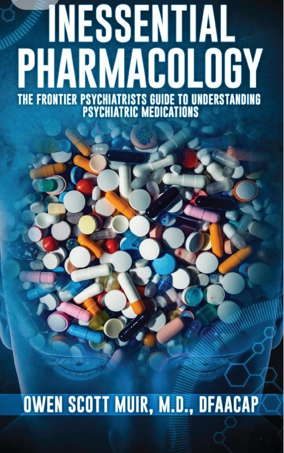 Inessential Pharmacology: The Frontier Psychiatrists&#39; Guide to Understanding Psychiatric Medications