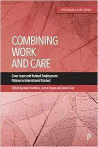 Combining Work and Care: Carer Leave and Related Employment Policies in International Context (Sustainable Care)