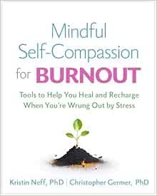 Mindful Self-Compassion for Burnout: Tools to Help You Heal and Recharge When You&#39;re Wrung Out by Stress