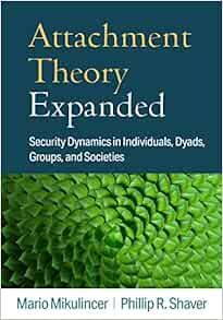 Attachment Theory Expanded Security Dynamics in Individuals, Dyads, Groups, and Societies
