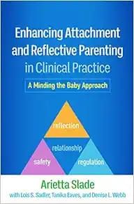Enhancing Attachment and Reflective Parenting in Clinical Practice A Minding the Baby Approach